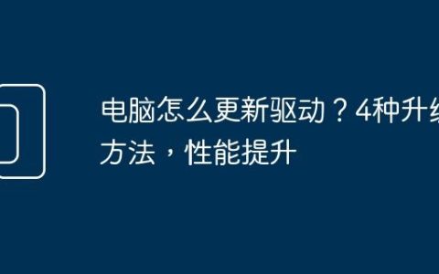 电脑怎么更新驱动？4种升级方法，性能提升