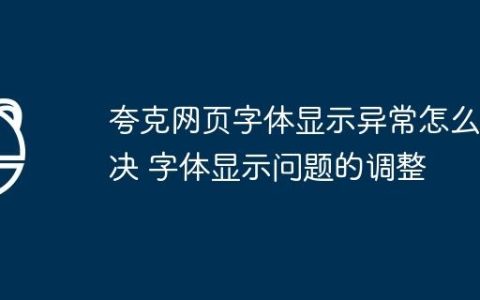 夸克网页字体显示异常怎么解决 字体显示问题的调整