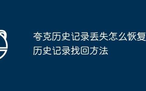 夸克历史记录丢失怎么恢复 历史记录找回方法