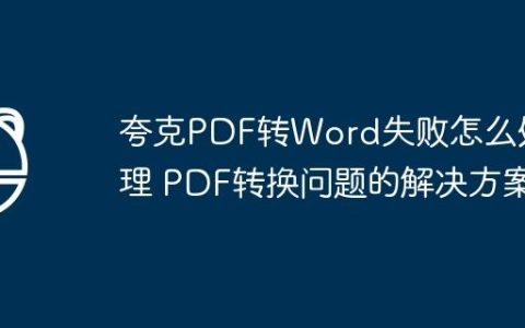 夸克PDF转Word失败怎么处理 PDF转换问题的解决方案
