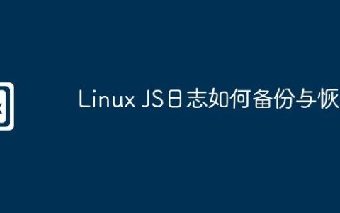 Linux JS日志如何备份与恢复
