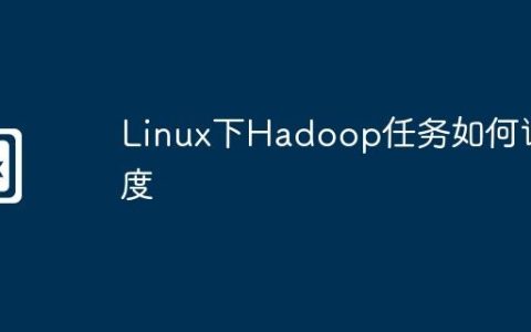 Linux下Hadoop任务如何调度