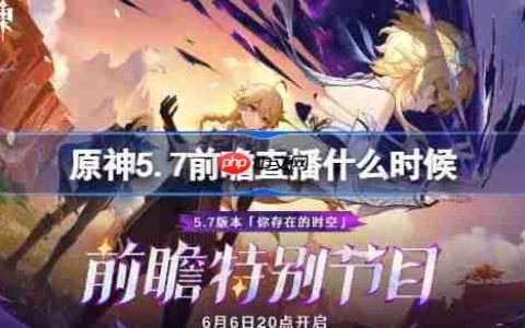 原神5.7前瞻直播什么时候-原神5.7前瞻直播时间