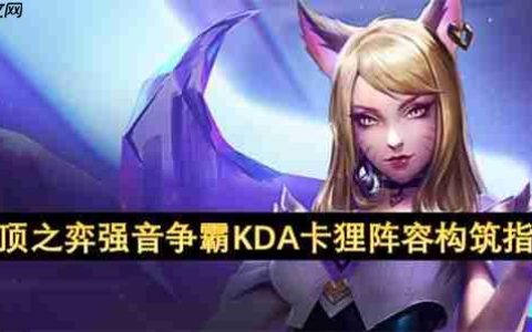 云顶之弈 S10 强音争霸 KDA 卡狸阵容全面教学