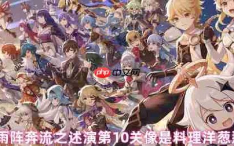 原神雨阵奔流之述演第10关破局指南 洋葱战术三层拆解