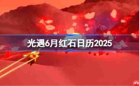 光遇6月红石在哪里-光遇6月红石日历2025