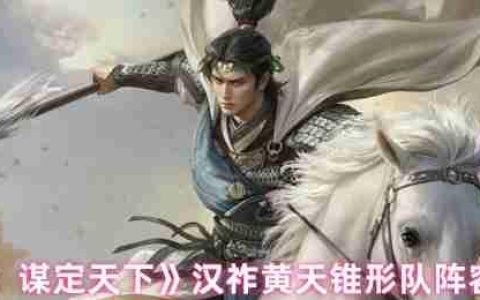 三国谋定天下汉祚黄天首发阵容推荐：锥形阵黑科技，诸葛坐镇平推开局！