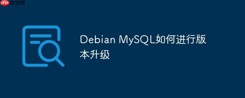Debian MySQL如何进行版本升级