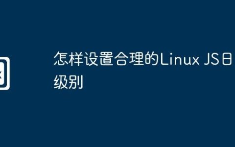 怎样设置合理的Linux JS日志级别