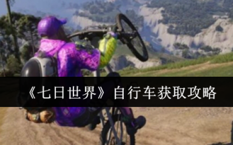七日世界自行车终极获取指南：任务、制作，荒野驰骋一步到位