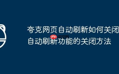 夸克网页自动刷新如何关闭 自动刷新功能的关闭方法