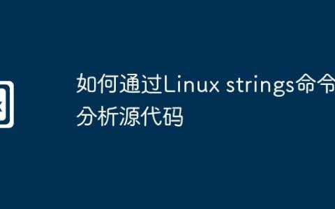 如何通过Linux strings命令分析源代码