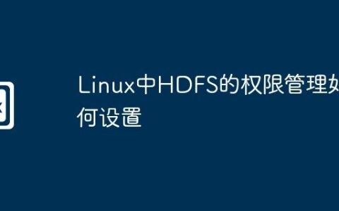 Linux中HDFS的权限管理如何设置