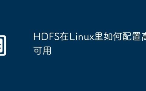 HDFS在Linux里如何配置高可用