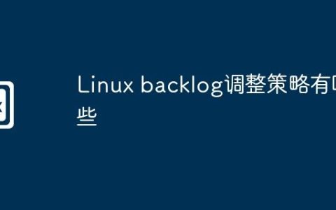 Linux backlog调整策略有哪些