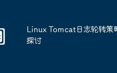 Linux Tomcat日志轮转策略探讨