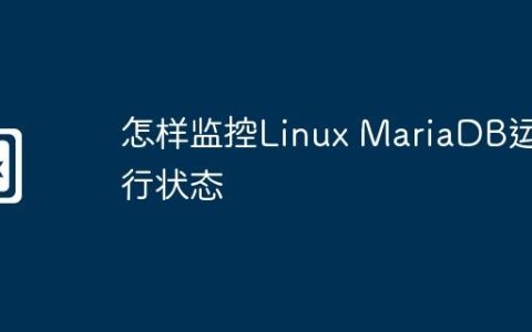 怎样监控Linux MariaDB运行状态