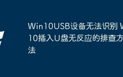 Win10USB设备无法识别 Win10插入U盘无反应的排查方法