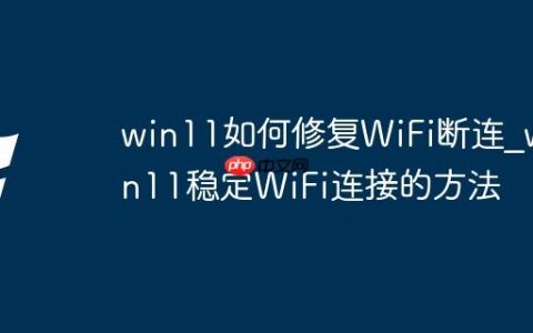 win11如何修复WiFi断连_win11稳定WiFi连接的方法