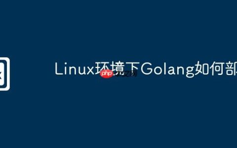 Linux环境下Golang如何部署