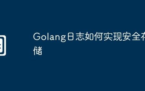 Golang日志如何实现安全存储