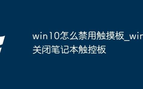 win10怎么禁用触摸板_win10关闭笔记本触控板