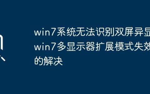 win7系统无法识别双屏异显_win7多显示器扩展模式失效的解决