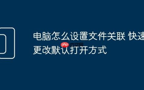 电脑怎么设置文件关联 快速更改默认打开方式