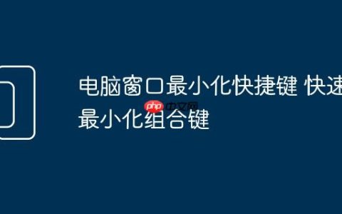 电脑窗口最小化快捷键 快速最小化组合键