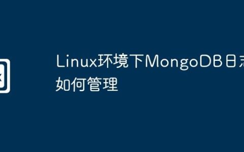 Linux环境下MongoDB日志如何管理