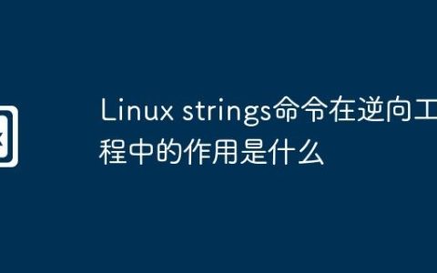 Linux strings命令在逆向工程中的作用是什么