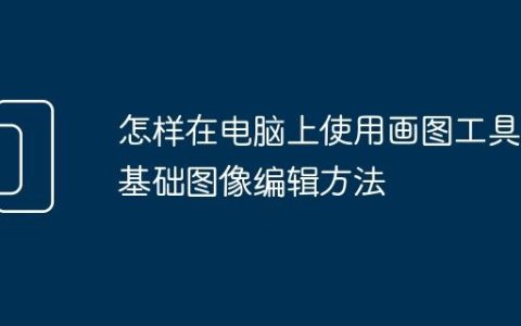 怎样在电脑上使用画图工具 基础图像编辑方法