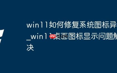 win11如何修复系统图标异常_win11桌面图标显示问题解决
