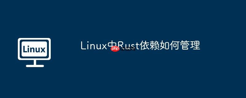 Linux中Rust依赖如何管理