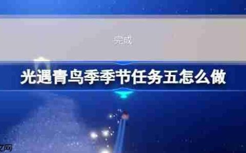 光遇青鸟季季节任务五怎么做-青鸟季季节任务五做法攻略