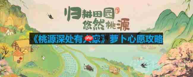 桃源深处有人家萝卜心愿有什么用-萝卜心愿攻略