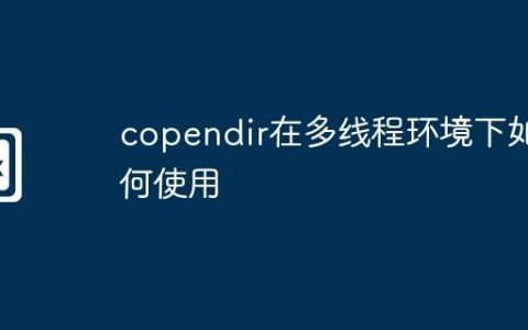 copendir在多线程环境下如何使用