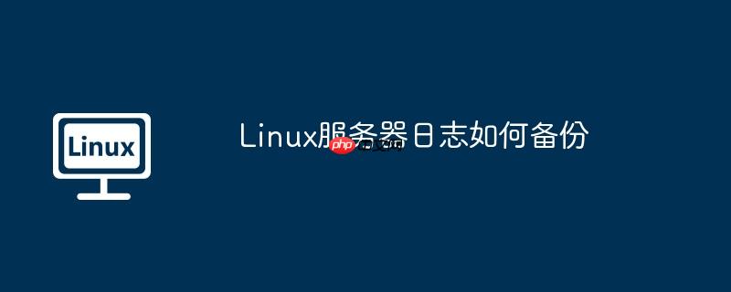 linux服务器日志如何备份