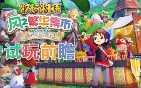 《牧场物语 来吧！风之繁华集市》试玩前瞻：经典与创新的结合