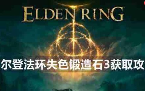 艾尔登法环失色锻造石3获取攻略