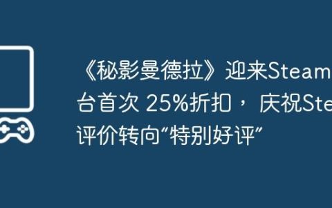 《秘影曼德拉》迎来Steam平台首次 25%折扣， 庆祝Steam评价转向“特别好评”