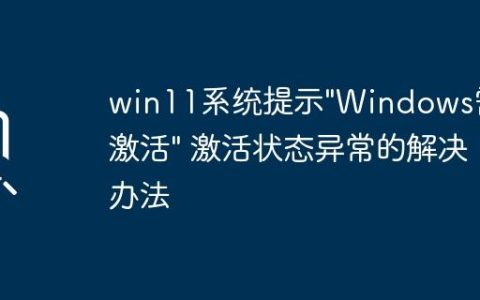 win11系统提示”Windows需要激活” 激活状态异常的解决办法