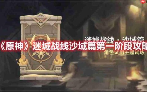 原神迷城战线沙域篇第一阶段怎么过-迷城战线沙域篇第一阶段攻略