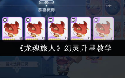 龙魂旅人幻灵升星终极指南：突破战力瓶颈，制霸高难关卡