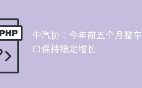 中汽协：今年前五个月整车出口保持稳定增长