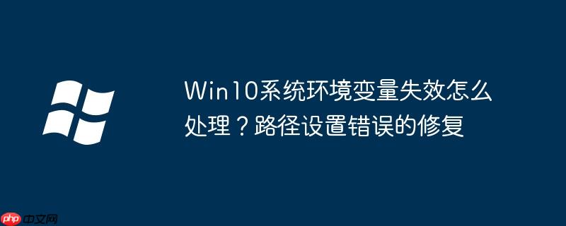 Win10系统环境变量失效怎么处理?路径设置错误的修复