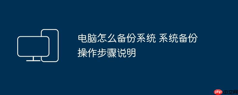 电脑怎么备份系统 系统备份操作步骤说明