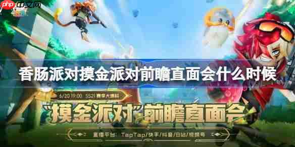 香肠派对摸金派对前瞻直面会什么时候-香肠派对摸金派对前瞻直面会时间一览