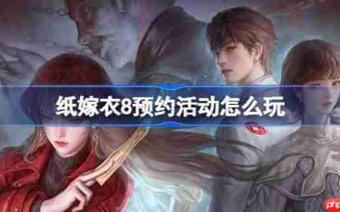 纸嫁衣8预约活动怎么参加-纸嫁衣8预约活动奖励