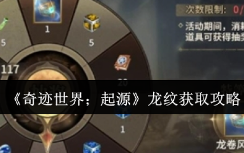 奇迹世界起源龙纹获取全攻略：战力飙升三万不是梦